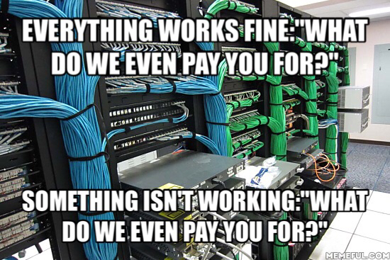 everything-works-fine-what-do-we-even-pay-you-for-something-isnt-working-what-do-we-even-pay-you-for-meme-1446686247.jpg