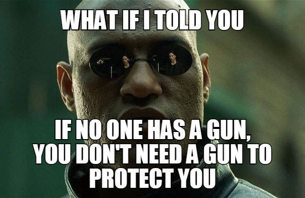 what if i told you, if no one has a gun, you don't need a gun to protect you, morpheus, meme