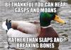 be thankful you can hear gasps and moans rather than slaps and breaking bones, actual advice mallard, conjugal violence