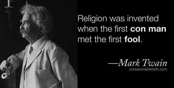 religion was invented when the first con man met the first fool