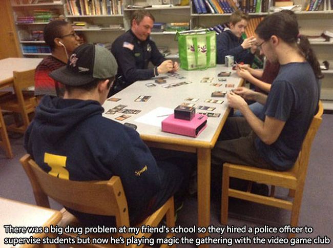 there was a big drug problem t my friend's school so they hired a price officer to supervise students but now he's playing magic the gathering with the video game club