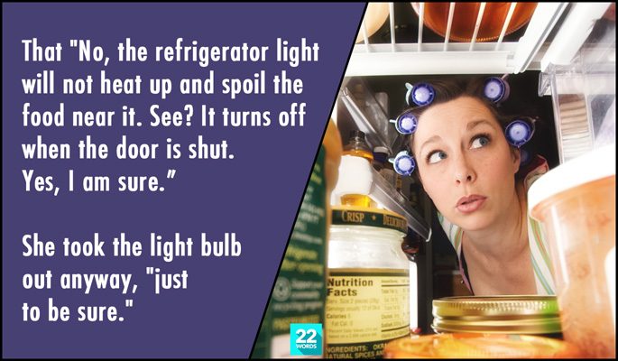 the refrigerator light will not heat up and spoil the food near it, see? it turns off when the door is shut, yes i am sure, she took the light bulb out anyway just to be sure, simple things i had to explain to an adult