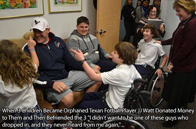 when 3 children became orphaned texan football player jj watt donated money to them and then befriended the 3, i didn't want to be one of these guys who dropped in and they never heard from me again