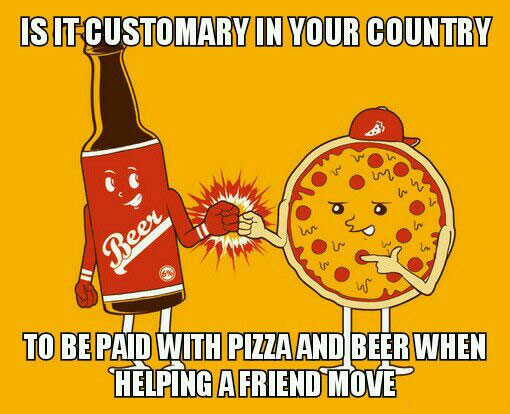 is it customary in your country to be paid with pizza and beer when helping a friend move?, meme