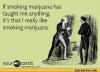 if smoking marijuana has taught me anything, it's that i really like smoking marijuana, ecard