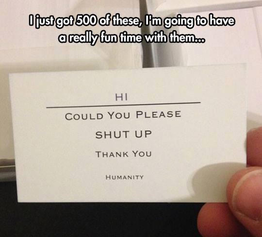 i got 500 of these, i'm going to have a really fun time with them, hi could you please shut up, thank you, humanity
