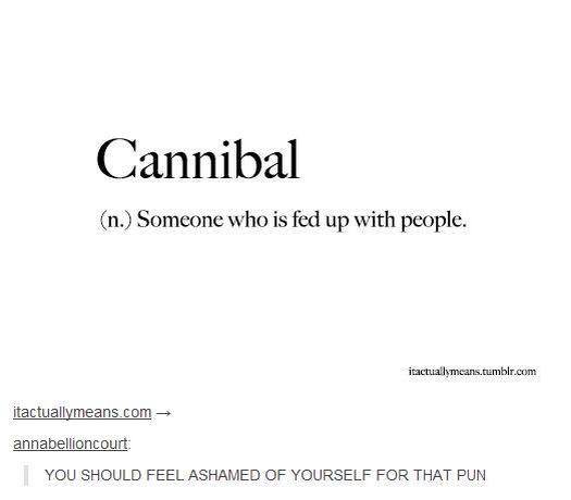 cannibal, someone who is fed up with people