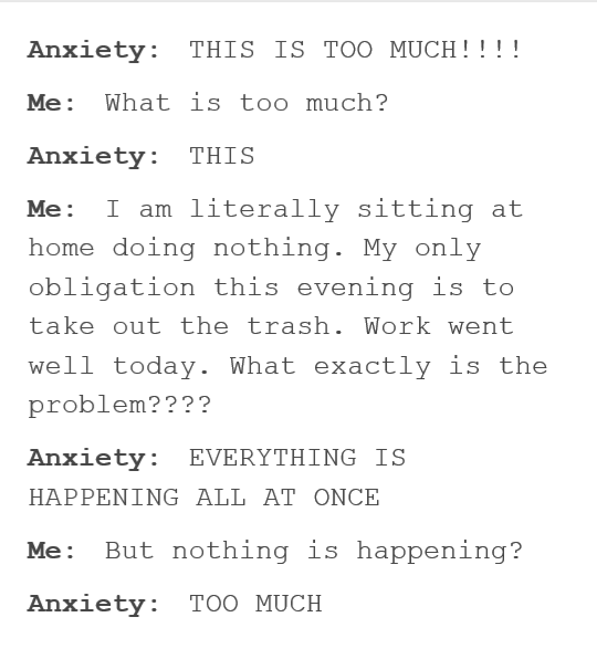 what anxiety is like, this is too much, what is too much?, but nothing is happening, too much