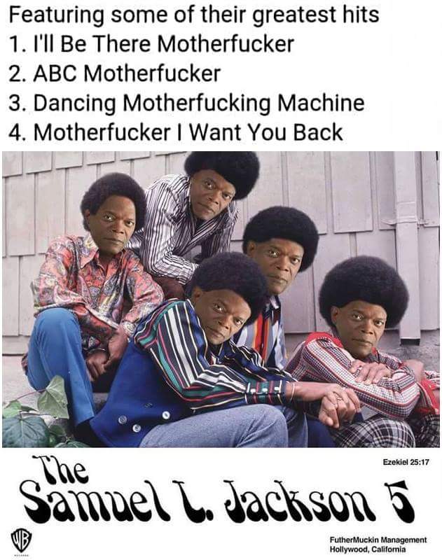 featuring some of their greatest hits, the samuel l jackson 5, abc motherfucker, dancing motherfucking machine, i'll be there motherfucker
