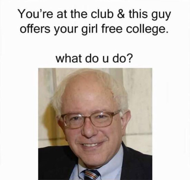 you're at the club and this guy offers your girl free college, what do u do?, bernie sanders