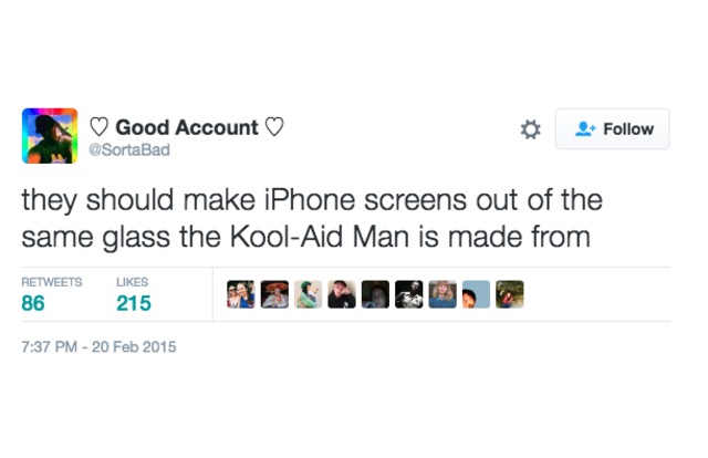 they should make iphone screens out of the same glass the kool-aid man is made from