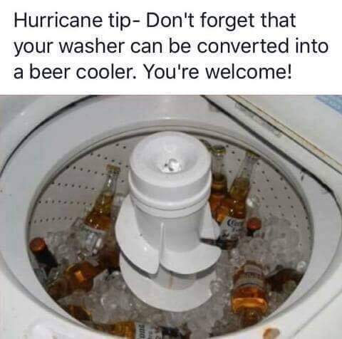 hurricane tip, don't forget that your washer can be converted into a beer cooler, you're welcome!