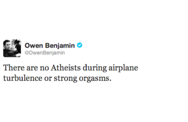 there are no atheists during airplane turbulence or strong orgasms