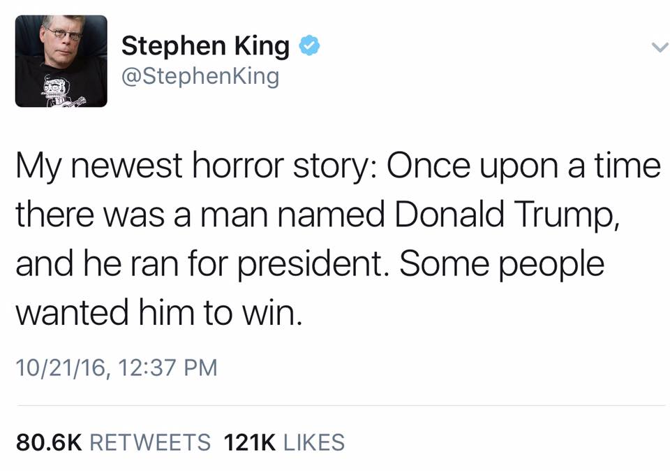 stephen king's newest horror story, once upon a time there was a man named donald trump, and he ran for president, some people wanted him to win