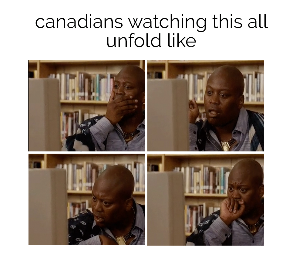 canadians watching this all unfold like, shock and disbelief