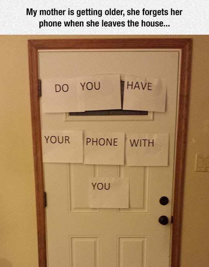 do you have your phone with you, my mother is getting older, she forgets her phone when she leaves the house, signs on door