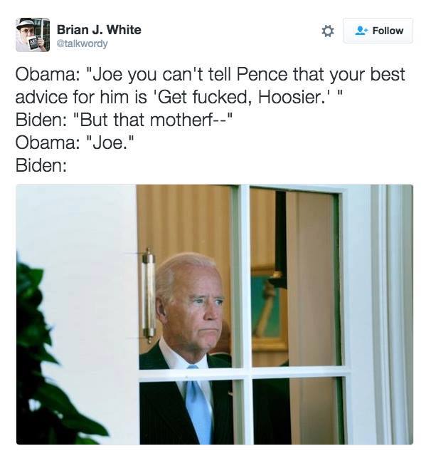joe you can't tell pence that your best advice for him is, get fucked hoosier, but that motherf---, joe