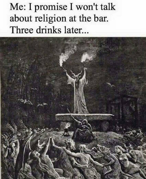 i promise i won't talk about religion at the bar, three drinks later