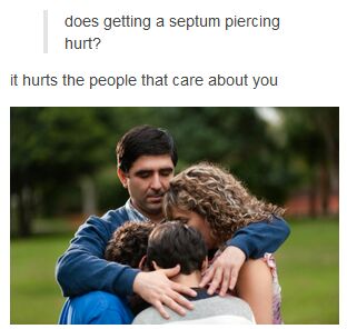 does getting a septum piercing hurt?, it hurts the people that care about you