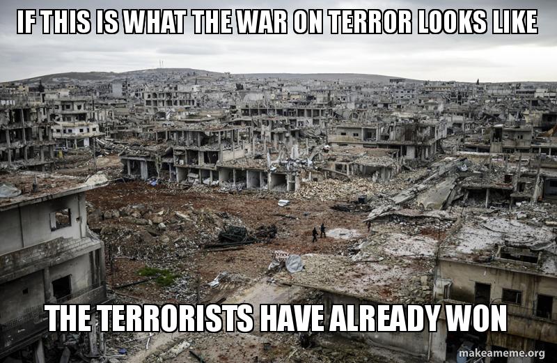 if this is what the war on terror looks like, the terrorists have already won, meme