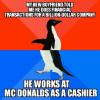 my new boyfriend told me he does financial transactions for a billion dollar company, he's a cashier at mcdonalds, socially awkward penguin, meme