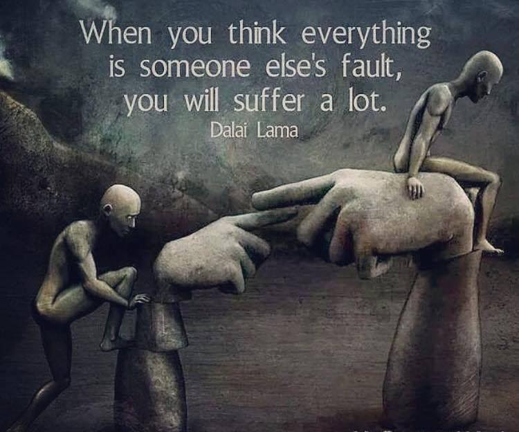 when you think everything is someone else's fault, you will suffer a lot, dalai lama