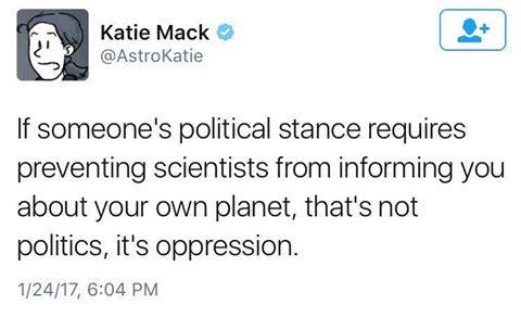 if someone's political stance requires preventing scientists from informing you about your own planet, that's not politics it's oppression