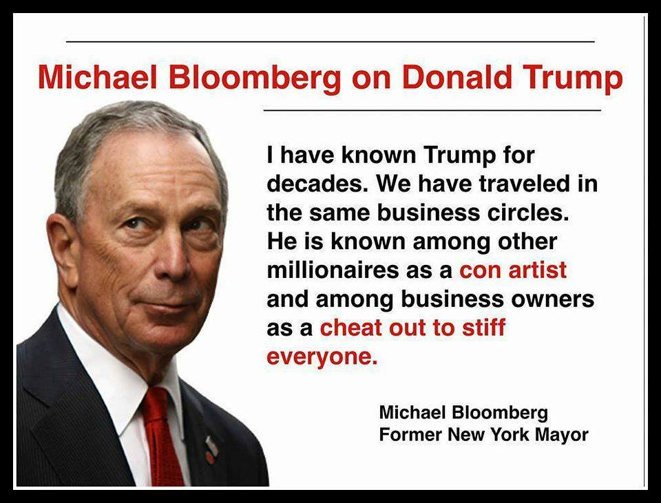 michael bloomberg on donald trump, i have known trump for decades, we have traveled in the same business circles, he is known among millionaires as a con artist and among business owners as a cheat out to stiff everyone