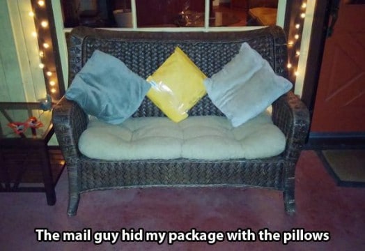 the mail guy hid my package with the pillows, delivery fail