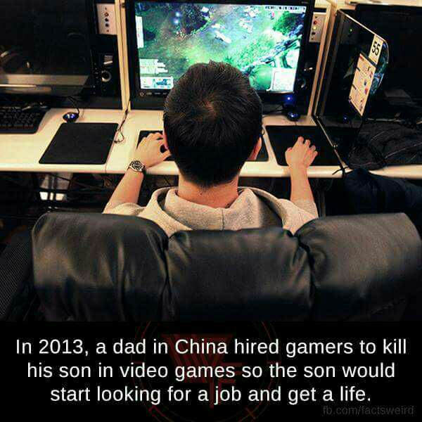 in 2013 a dad in china hired some gamers to kill his son in video games so the son would start looking for a job and get a life