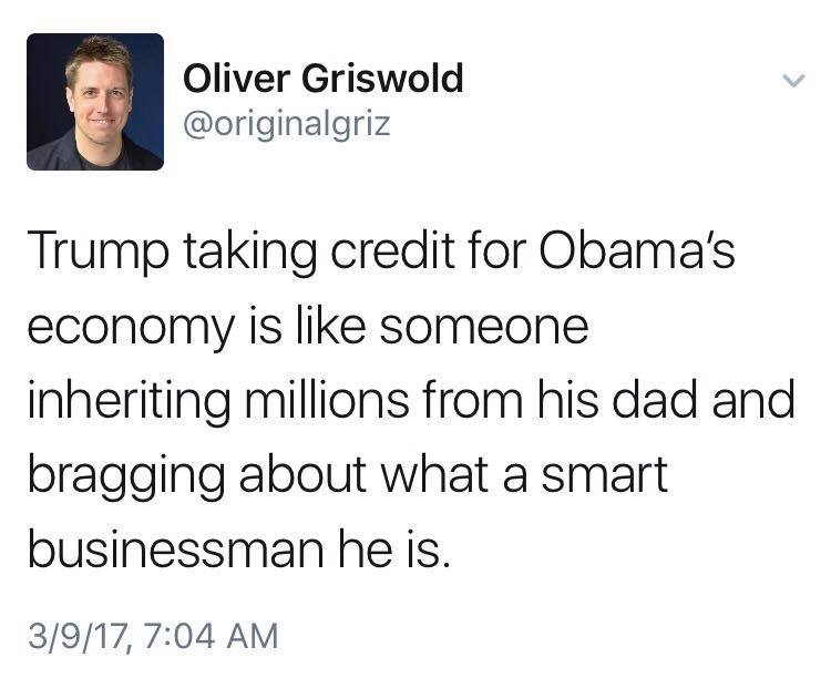 trump taking credit for obama's economy is like someone inheriting millions from his dad and bragging about what a smart business man he is