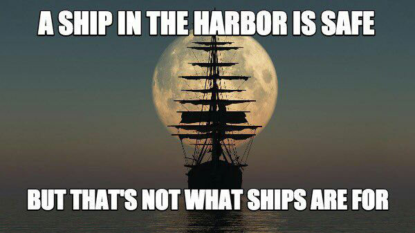 a ship in the harbour is safe, but that's not what ships are for, meme