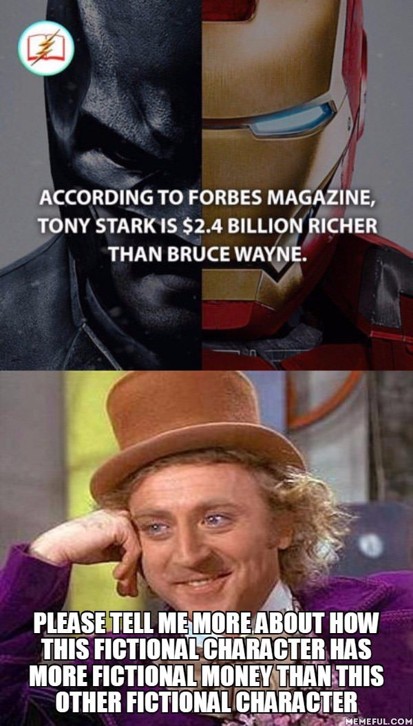 according to forbes magazine, tony stark is $2.4 billion richer than bruce wayne, please tell me more about how this fictional character has more fictional money than this other fictional character, wonka, meme