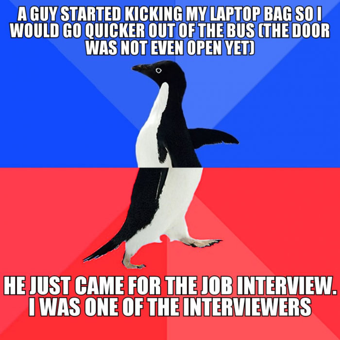 a guy started kicking my laptop bag so i could go quicker out of the bus, the door was not even open yet, he just came for the job interview, i was one of the interviewers, socially awkward penguin, meme