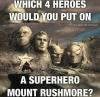 which 4 heroes would you put on a superhero mount rushmore, meme