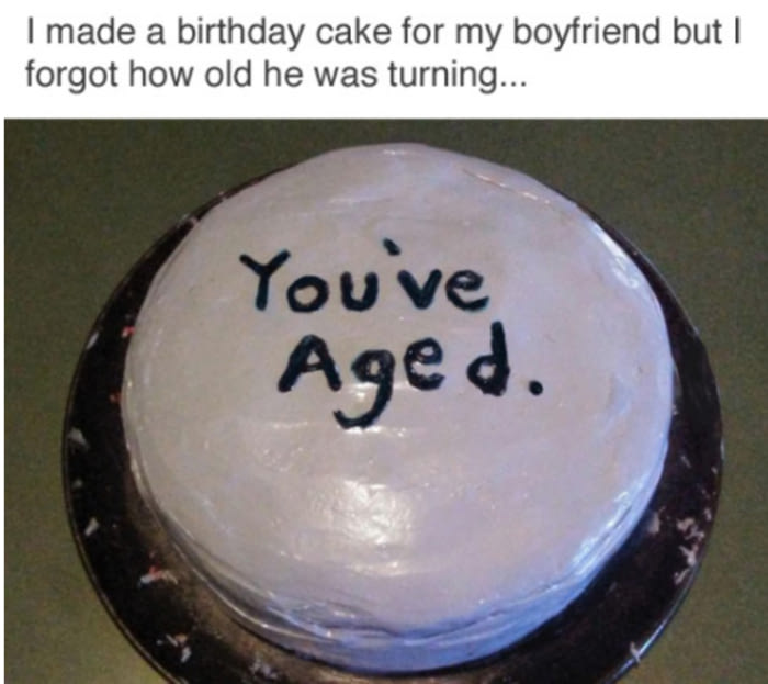 i made a birthday cake for my boyfriend but i forgot how old he was turning, you've aged
