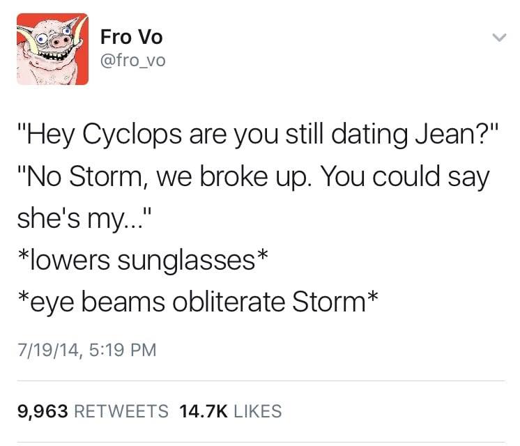 hey cyclops are you still dating jean?, no storm we broke up, you could say she's my, lowers sunglasses, eye beams obliterate storm, x-girlfriend