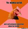 yo mama so fat we're all seriously concerned about her health, anti joke chicken