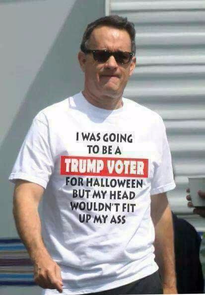 tom hanks' tshirt, i was going to be a trump supporter for halloween but i couldn't fit my head up my ass