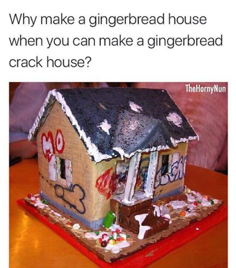 why make a gingerbread house when you can make a gingerbread crack house