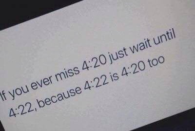 if u ever miss 420 just wait until 422, because 422 is 420 too
