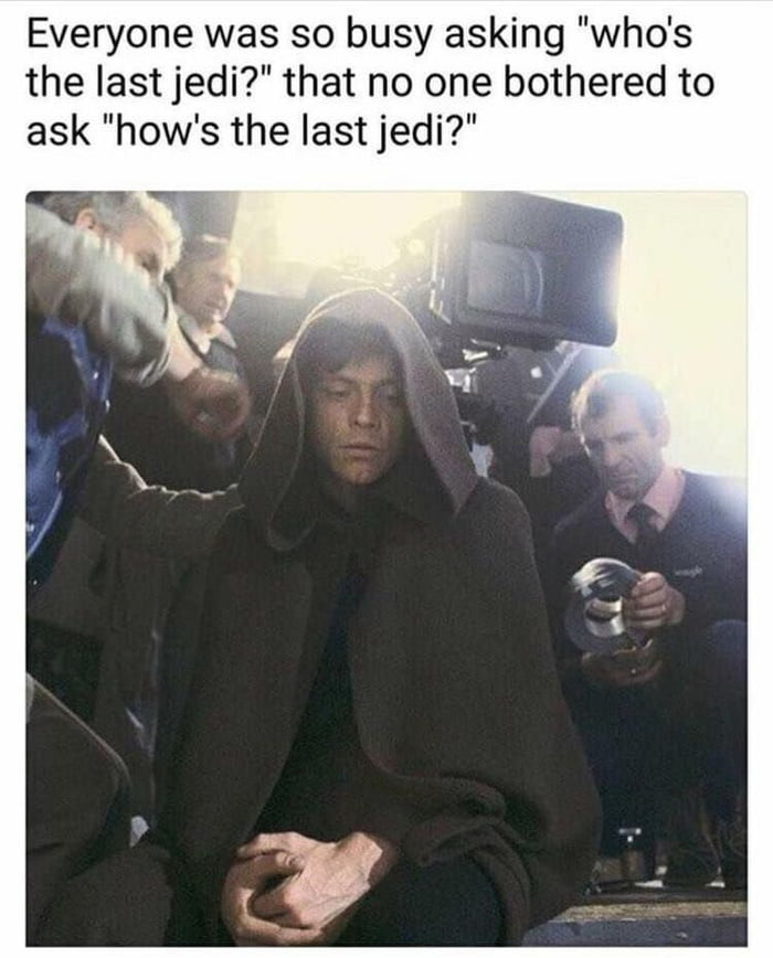 everyone was so busy asking who's the last jedi that no one bothered to ask how's the last jedi, sad jedi, meme