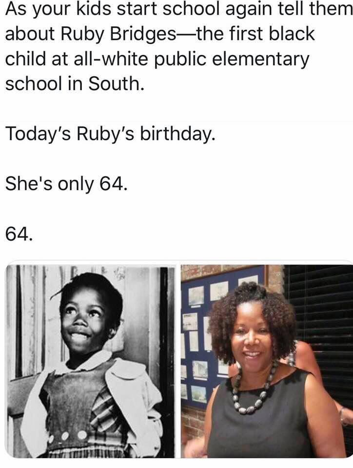 as your kids start school again, tell them about ruby bridges, the first black child at all-white public elementary school in the south, today's ruby's birthday, she's only 64