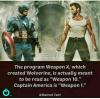 the program weapon x, which created wolverine, is actually to be read as weapon 10, captain america is weapon 1