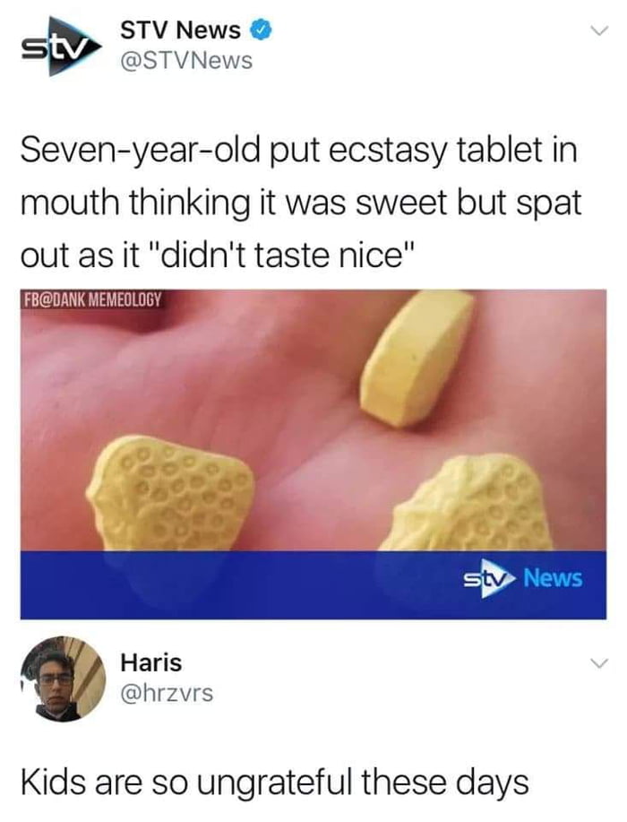seven year old put ecstasy tablet in mouth thinking it was sweet but spat it as it didn't taste nice, kids are so ungrateful these days
