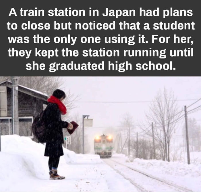a train station in japan had plans to close but noticed that a student was the only one using it, for her they kept the station running until she graduated high school