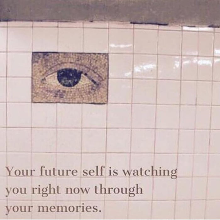 your future self is watching you right now though your memories
