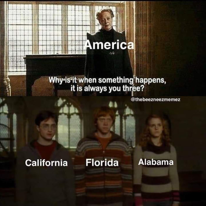 america, why is it when something happens it is always you three, florida, alabama, california, harry potter, meme