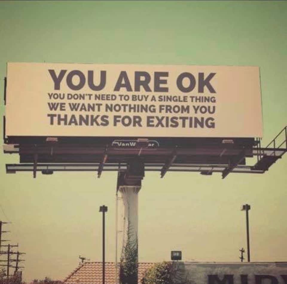 you are ok, you don't need to buy a single thing, we want nothing from you, thanks for existing, billboard