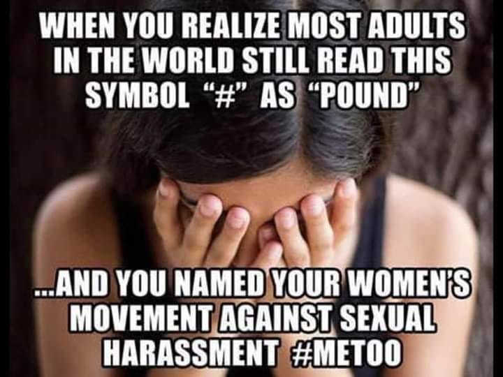when you realize most adults in the world still read the # symbol as pound, and you named your women's movement against sexual harassment #metoo